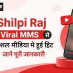 Shilpi Raj Viral MMS से सोशल मीडिया मे हुई हिट जाने पूरी जानकारी