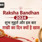 Raksha Bandhan 2024 शुभ मुहुर्त और इस बार राखी का दिन क्यों है खास