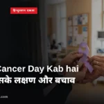 World Cancer Day Kab hai | जाने इसके लक्षण और बचाव