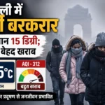 दिल्ली में सर्दी बरकरार, तापमान 15 डिग्री; हवा बेहद खराब