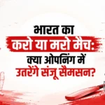 <span class="title-highlight-color">भारत का करो या मरो मैच:</span> क्या ओपनिंग में उतरेंगे संजू सैमसन