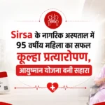Sirsa के नागरिक अस्पताल में 95 वर्षीय महिला का सफल कूल्हा प्रत्यारोपण, आयुष्मान योजना बनी सहारा
