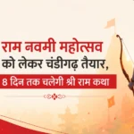 राम नवमी महोत्सव को लेकर चंडीगढ़ तैयार, 8 दिन तक चलेगी श्री राम कथा
