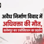 अवैध निर्माण विवाद में अधिवक्ता की मौत, सलेमपुर बार एसोसिएशन का प्रदर्शन