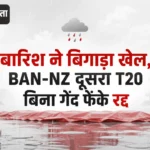 बारिश ने बिगाड़ा खेल, BAN-NZ दूसरा T20 बिना गेंद फेंके रद्द