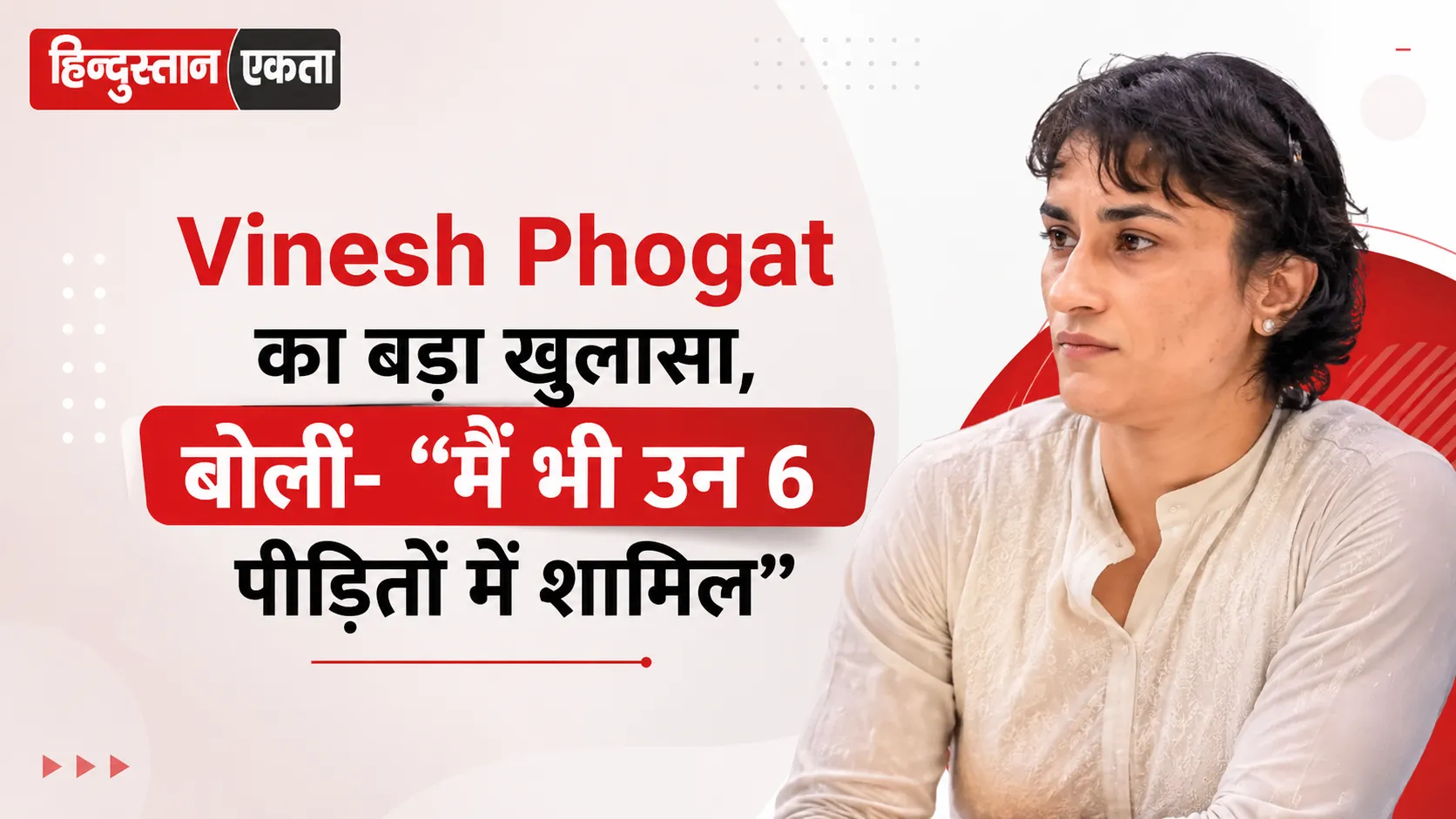 Vinesh Phogat का बड़ा खुलासा, बोलीं- “मैं भी उन 6 पीड़ितों में शामिल”